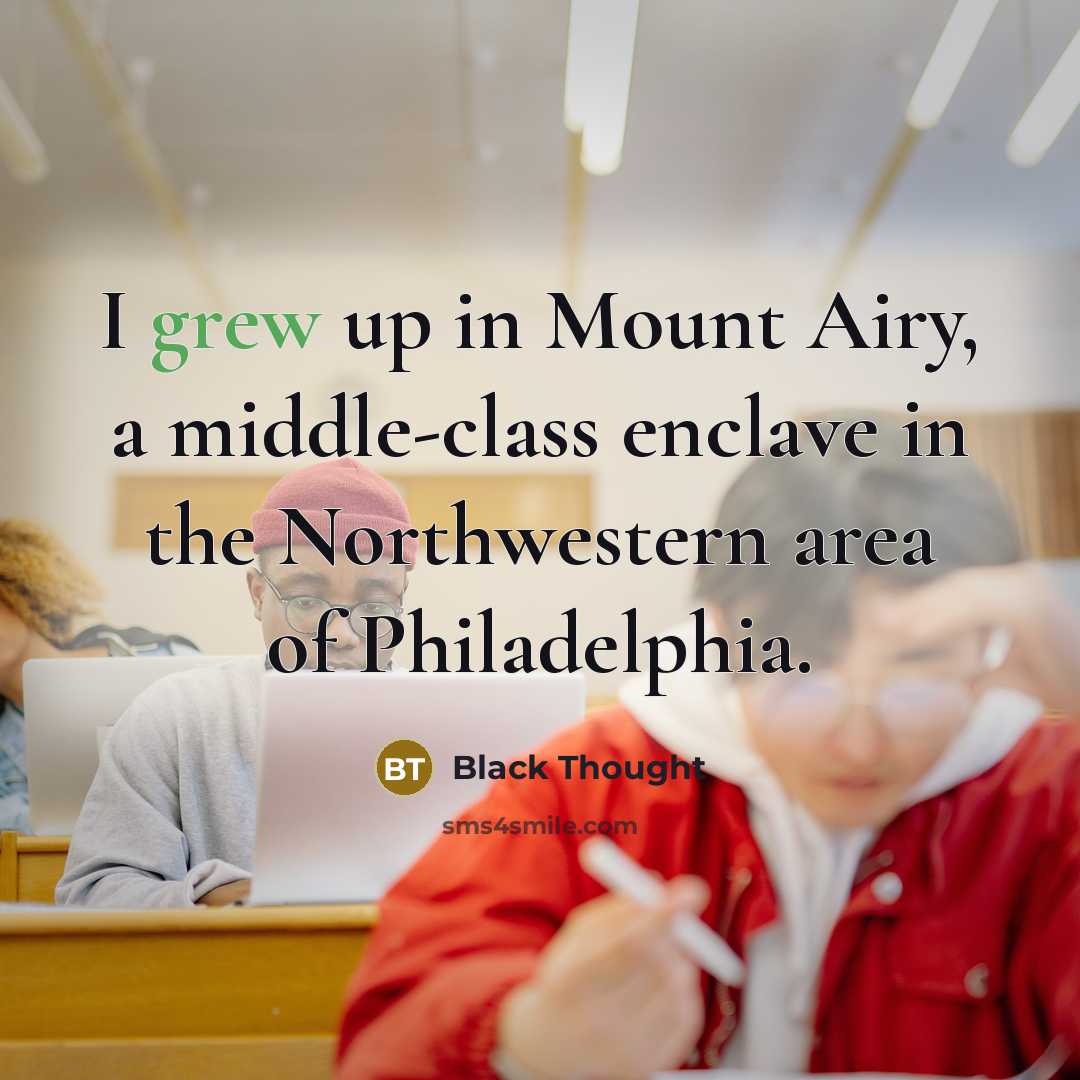 “I grew up in Mount Airy, a middle-class enclave in the Northwestern area of Philadelphia.” quote by Black Thought