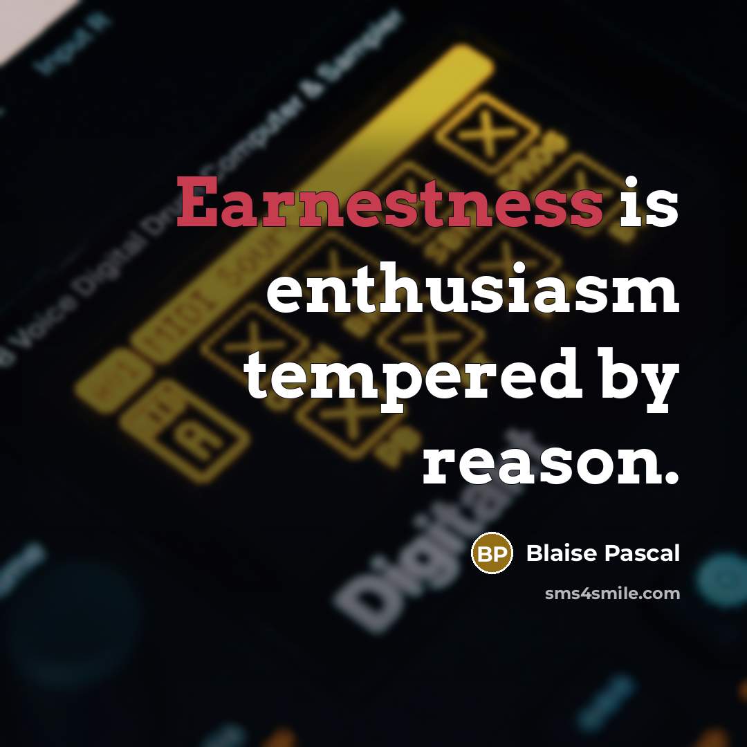 “Earnestness is enthusiasm tempered by reason.…” quote by Blaise Pascal