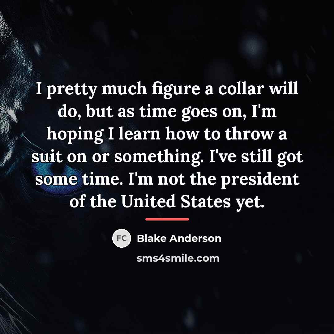 “I pretty much figure a collar will do, but as…” quote by Blake Anderson