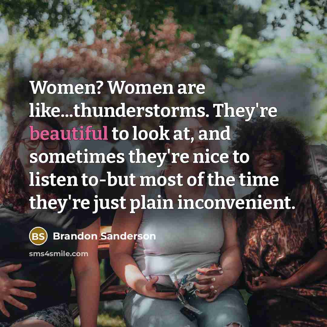 “Women? Women are like...thunderstorms. They're beautiful to look at, and…” quote by Brandon Sanderson