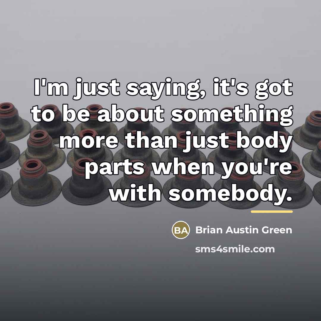 “I'm just saying, it's got to be about something more…” quote by Brian Austin Green