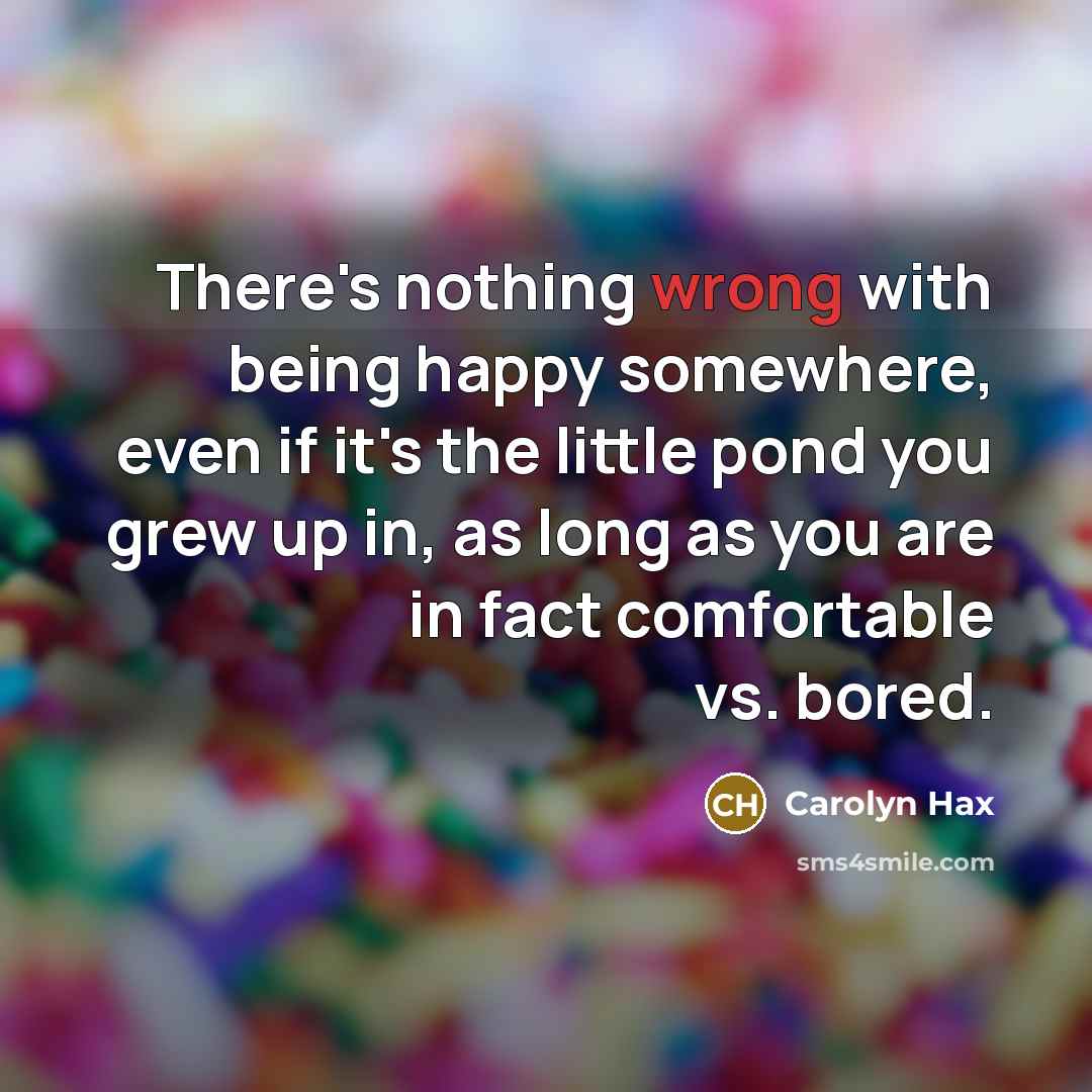 “There's nothing wrong with being happy somewhere, even if it's…” quote by Carolyn Hax