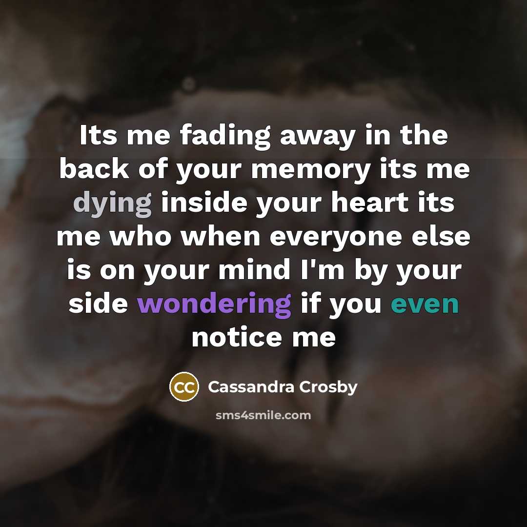 “Its me fading away in the back of your memory…” quote by Cassandra Crosby