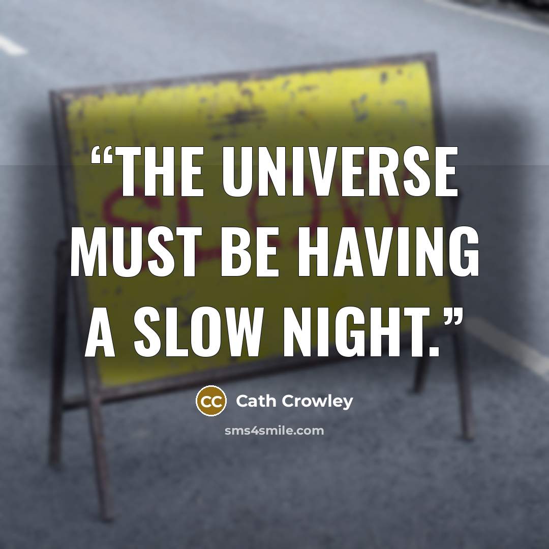 “The universe must be having a slow night.” quote by Cath Crowley