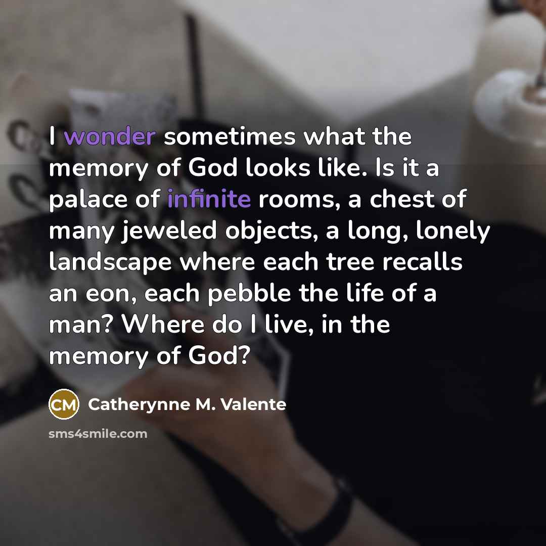 “I wonder sometimes what the memory of God looks like.…” quote by Catherynne M. Valente