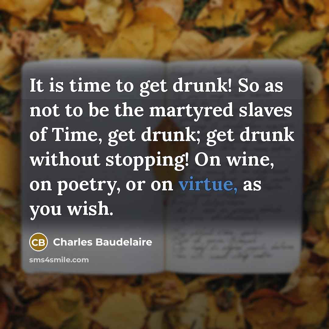 “It is time to get drunk! So as not to…” quote by Charles Baudelaire