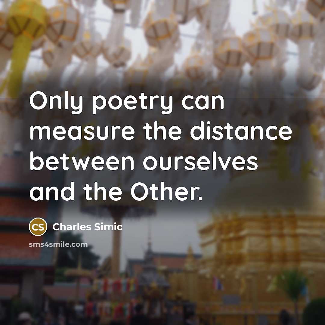 “Only poetry can measure the distance between ourselves and the…” quote by Charles Simic