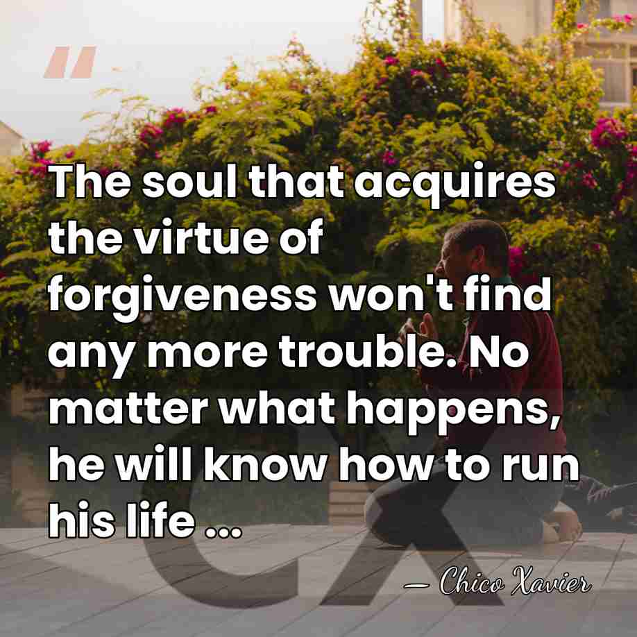 The soul that acquires the virtue of forgiveness won't find any more&hellip; - Chico Xavier