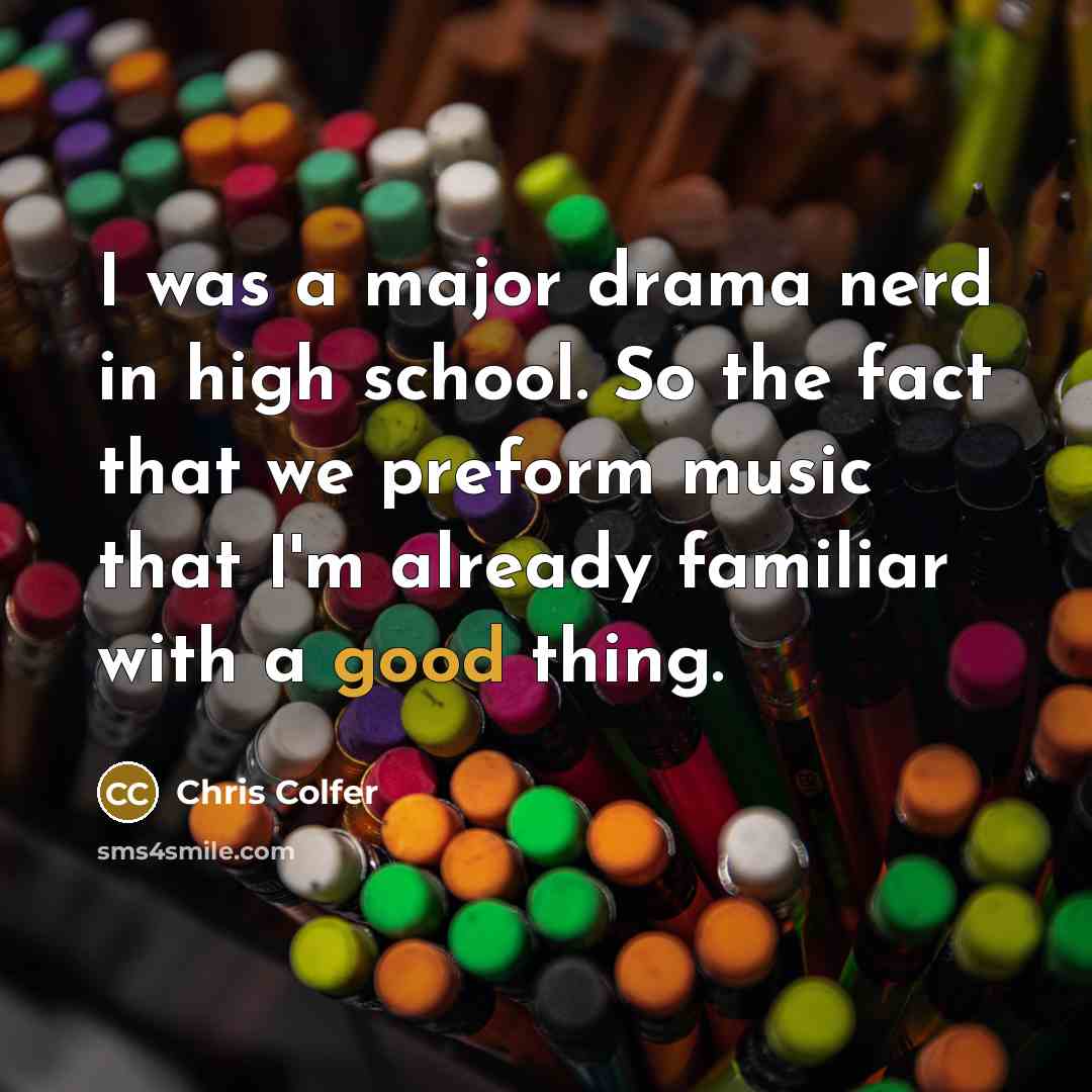 “I was a major drama nerd in high school. So…” quote by Chris Colfer