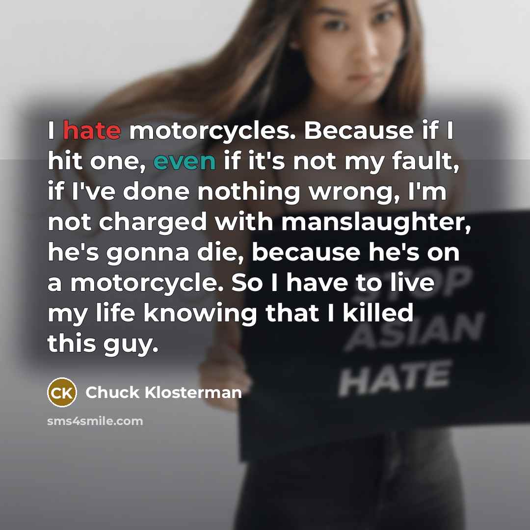“I hate motorcycles. Because if I hit one, even if…” quote by Chuck Klosterman