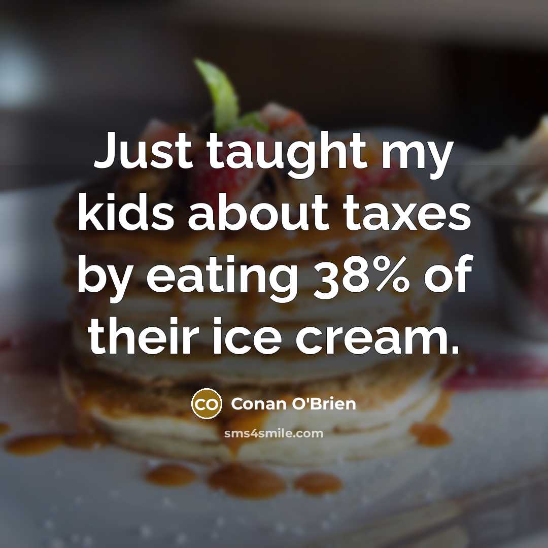 “Just taught my kids about taxes by eating 38% of…” quote by Conan O'Brien