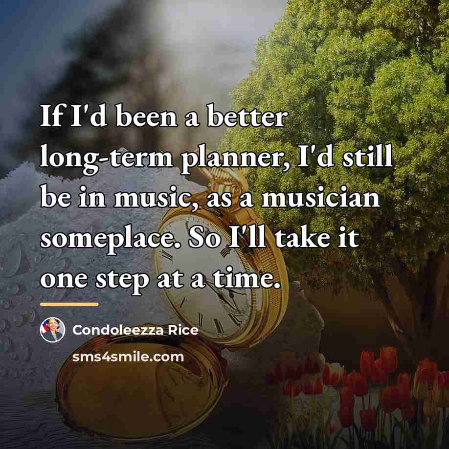 “If I'd been a better long-term planner, I'd still be…” quote by Condoleezza Rice