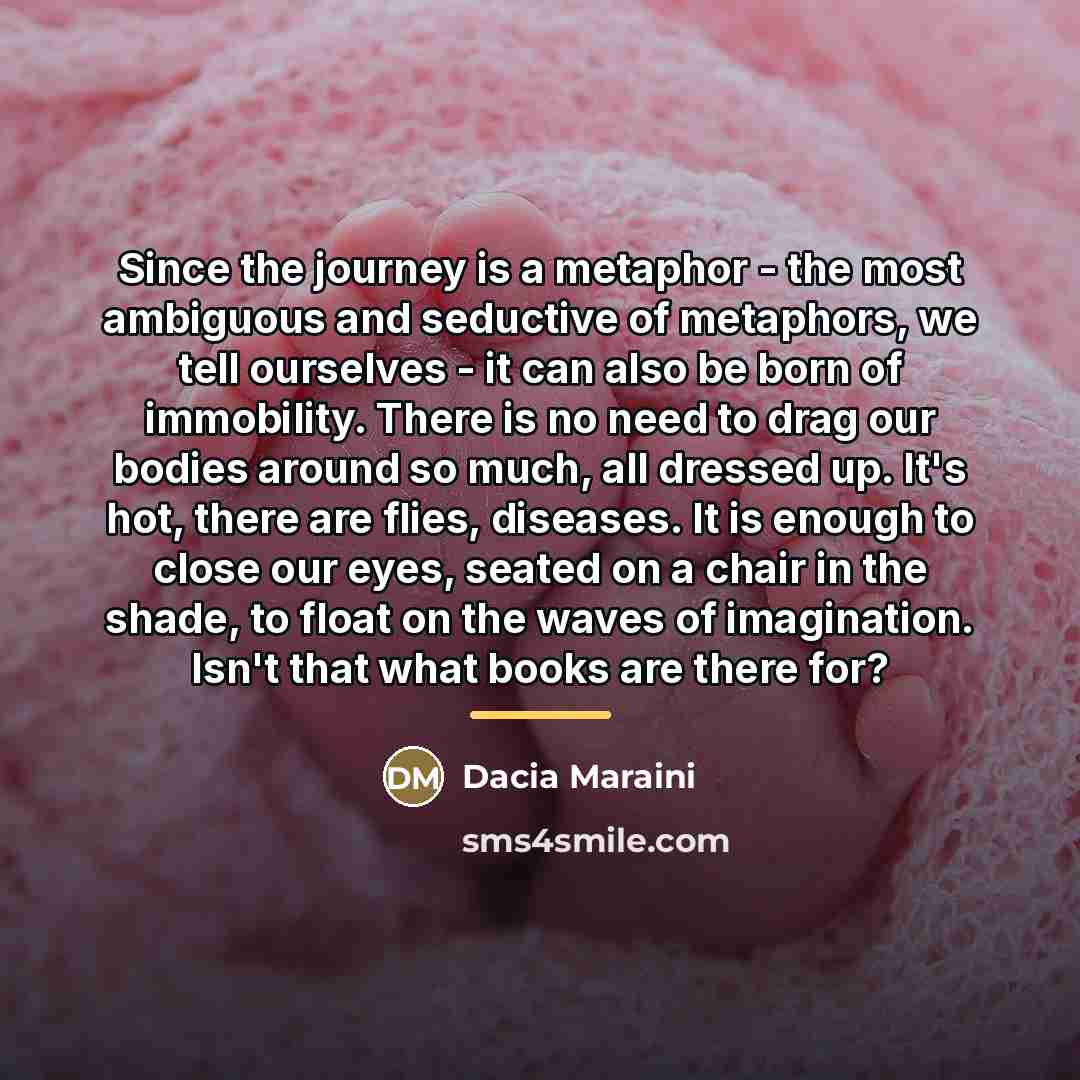 “Since the journey is a metaphor - the most ambiguous…” quote by Dacia Maraini