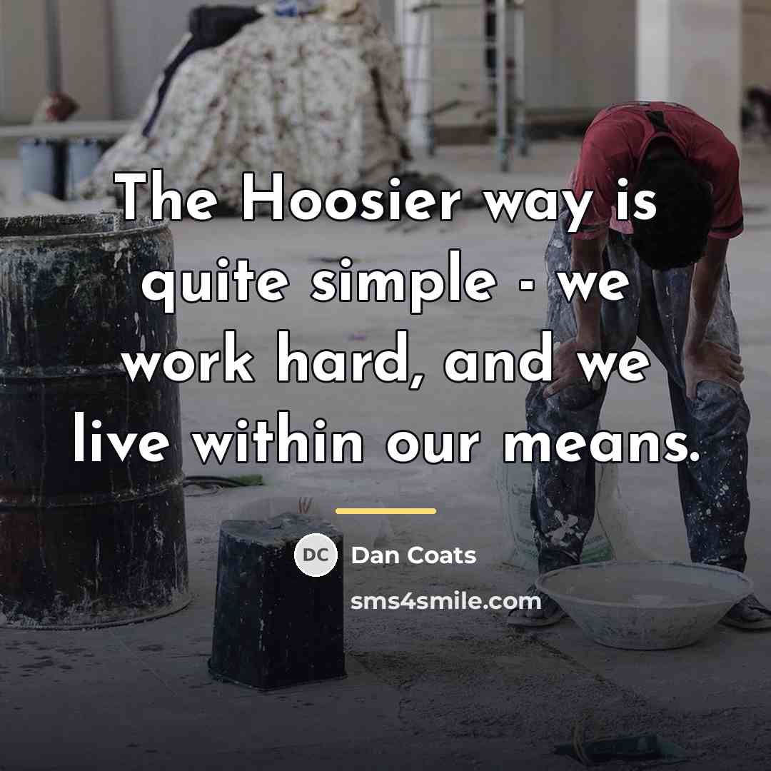 “The Hoosier way is quite simple - we work hard,…” quote by Dan Coats