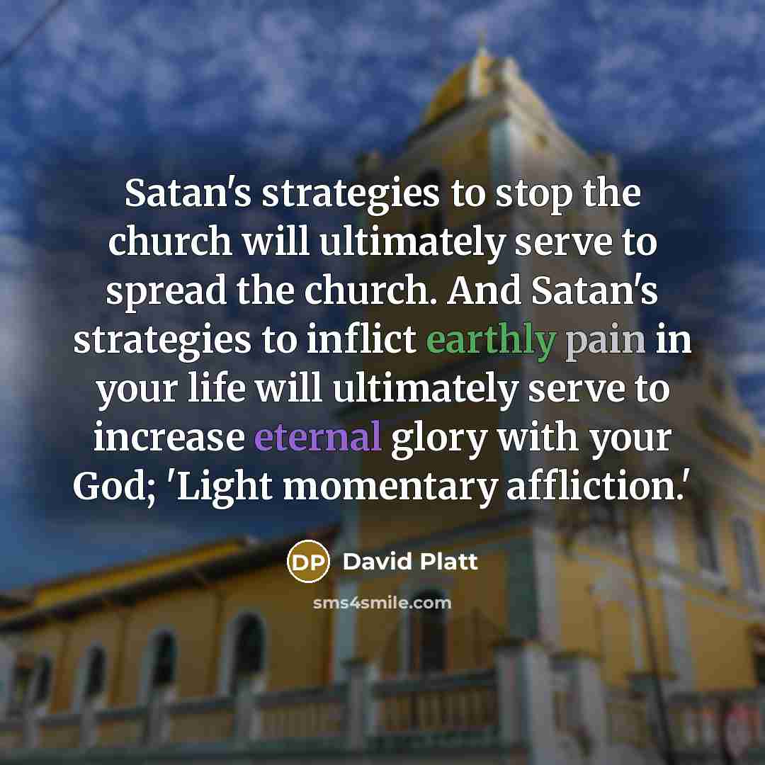 “Satan's strategies to stop the church will ultimately serve to…” quote by David Platt