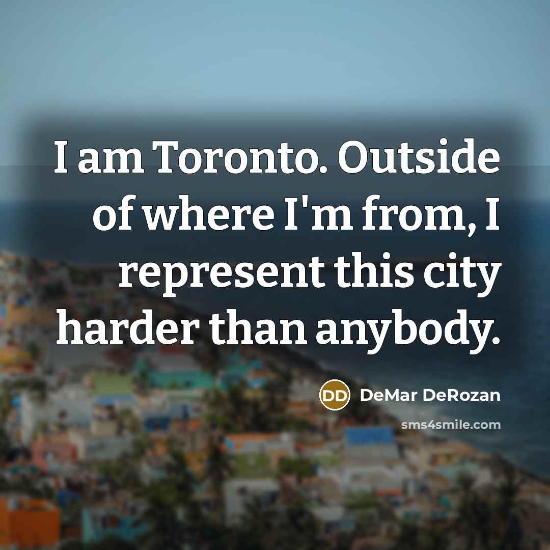 “I am Toronto. Outside of where I'm from, I represent…” quote by DeMar DeRozan