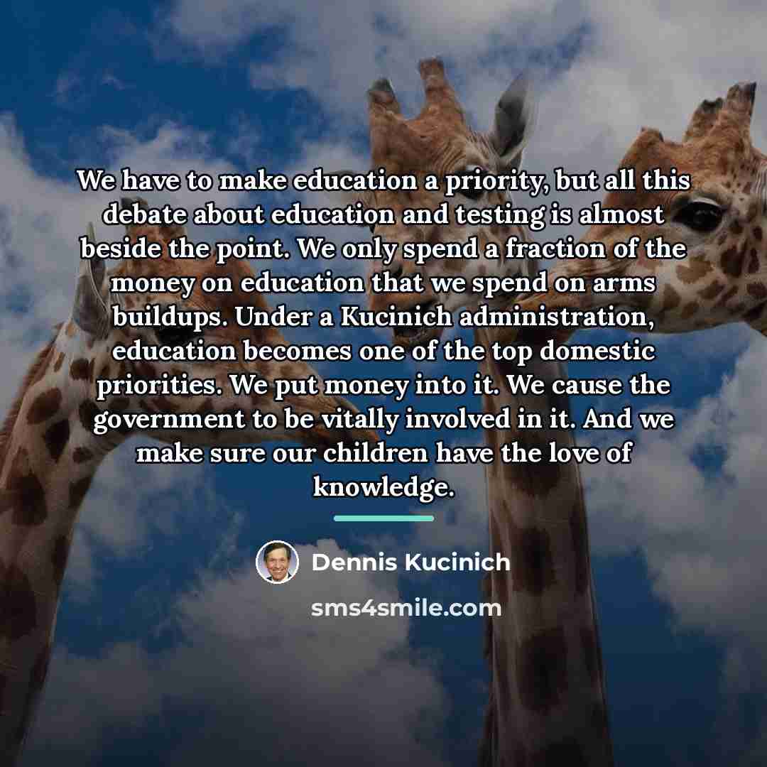 “We have to make education a priority, but all this…” quote by Dennis Kucinich