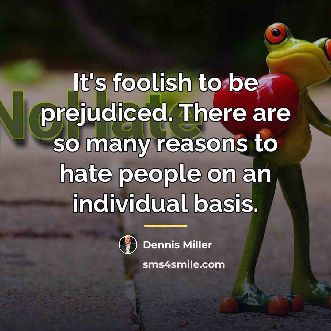 “It's foolish to be prejudiced. There are so many reasons…” quote by Dennis Miller