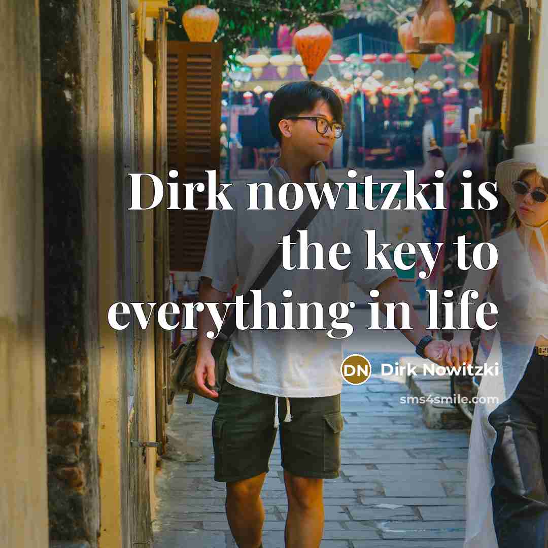 “Dirk nowitzki is the key to everything in life…” quote by Dirk Nowitzki