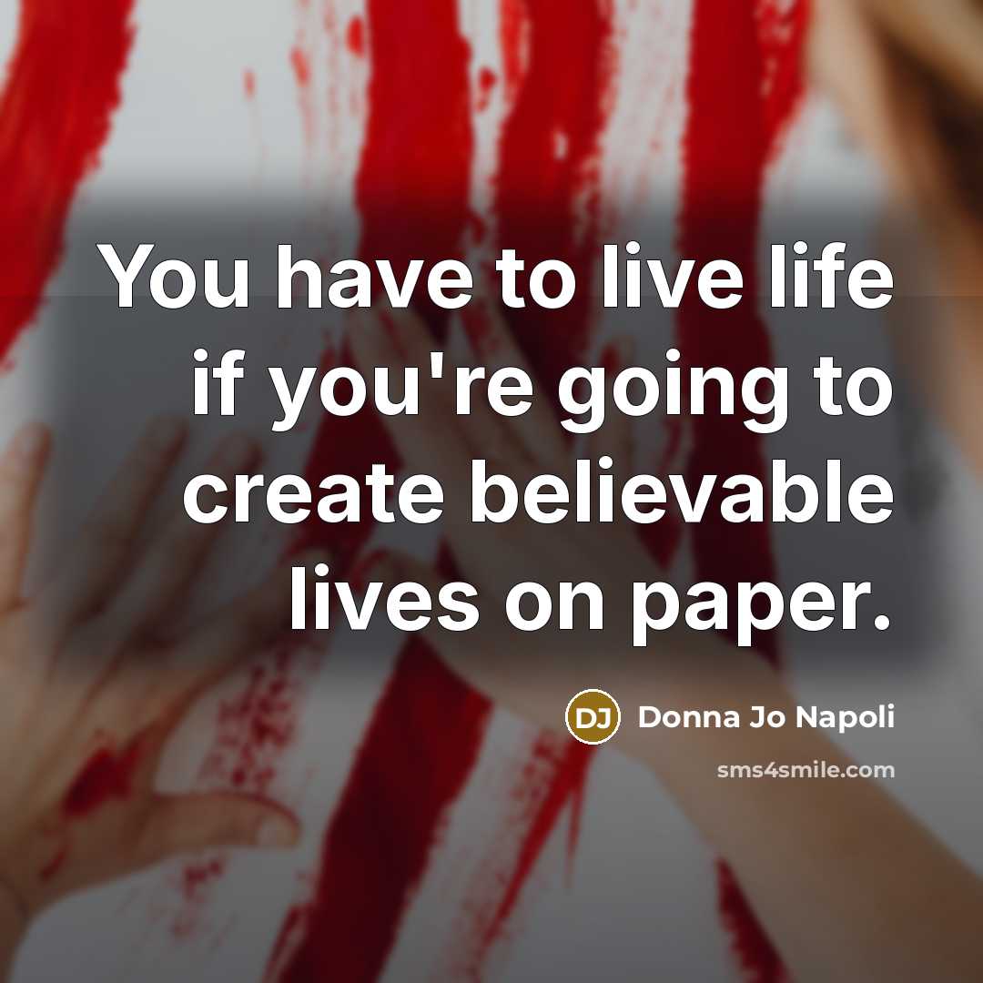 “You have to live life if you're going to create…” quote by Donna Jo Napoli