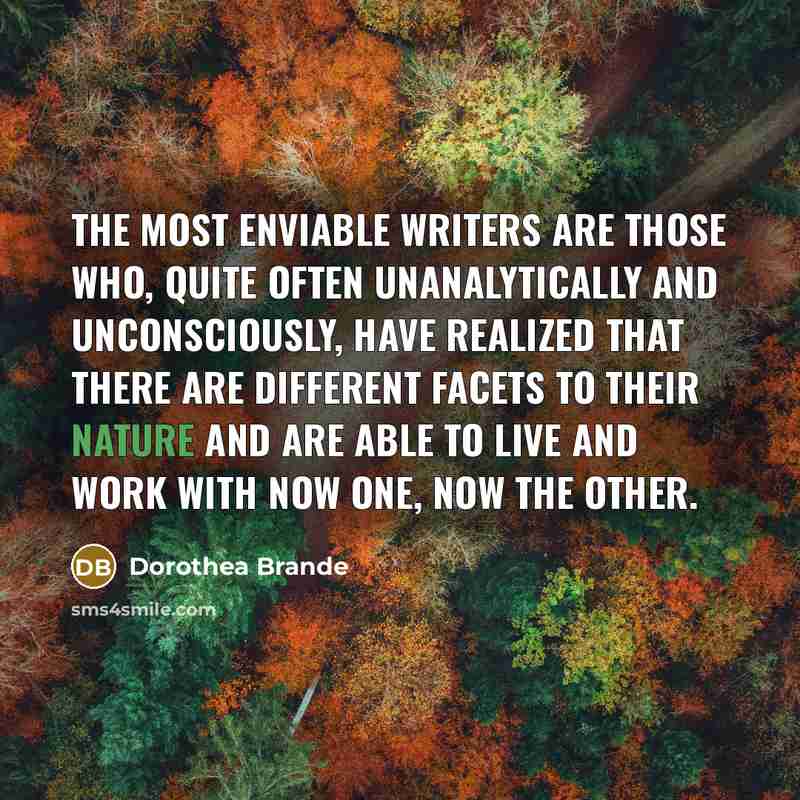 “The most enviable writers are those who, quite often unanalytically…” quote by Dorothea Brande