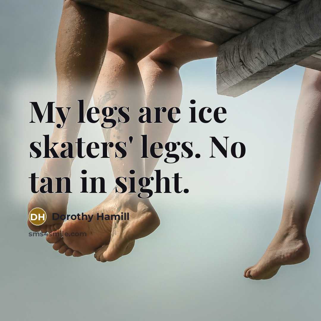 “My legs are ice skaters' legs. No tan in sight.…” quote by Dorothy Hamill