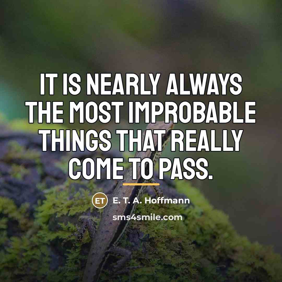 “It is nearly always the most improbable things that really…” quote by E. T. A. Hoffmann