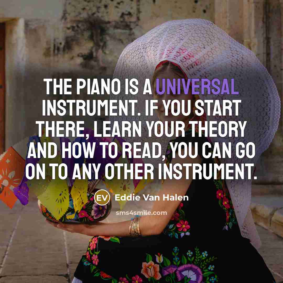 “The piano is a universal instrument. If you start there,…” quote by Eddie Van Halen