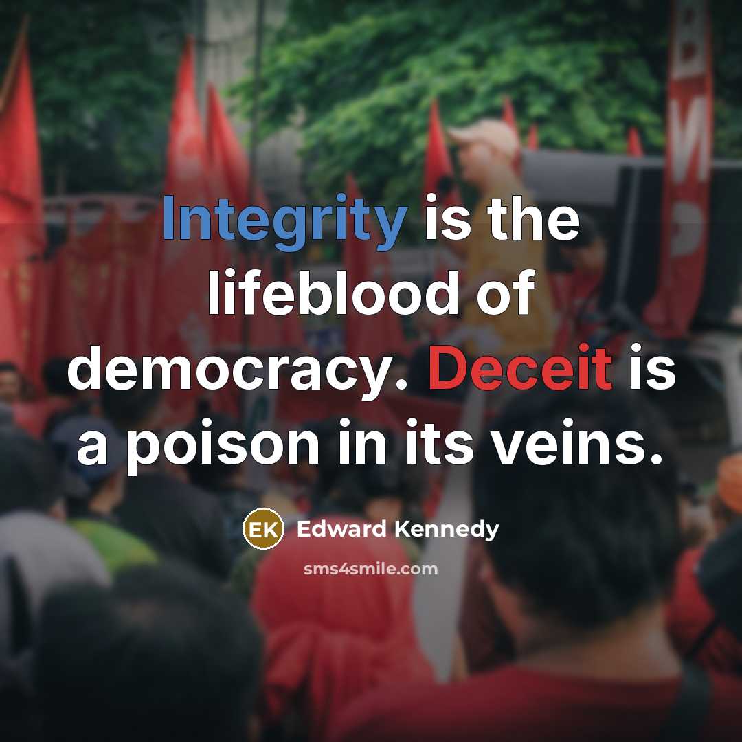 “Integrity is the lifeblood of democracy. Deceit is a poison…” quote by Edward Kennedy