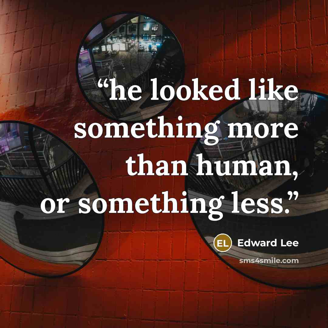 “he looked like something more than human, or something less.” quote by Edward Lee