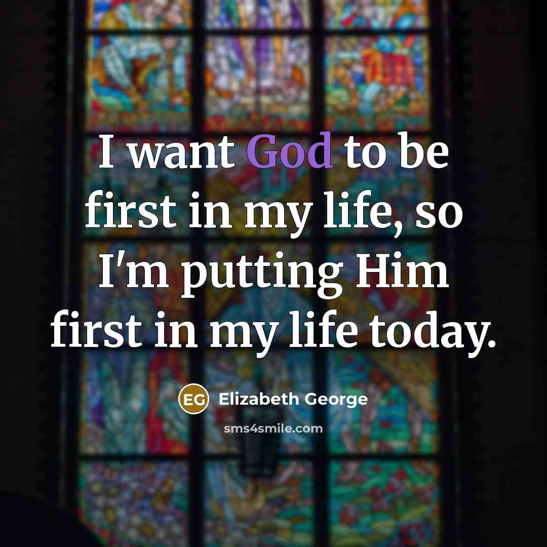 “I want God to be first in my life, so…” quote by Elizabeth George