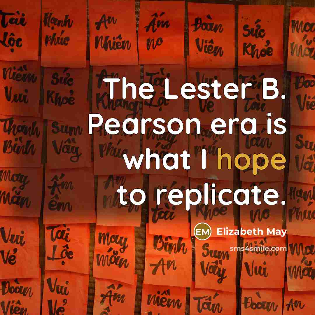 “The Lester B. Pearson era is what I hope to…” quote by Elizabeth May