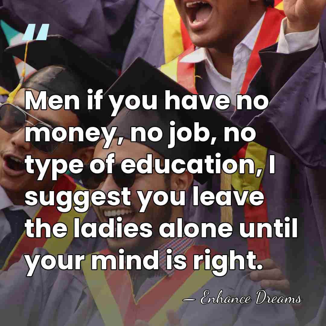 Men if you have no money, no job, no type of education,&hellip; - Enhance Dreams