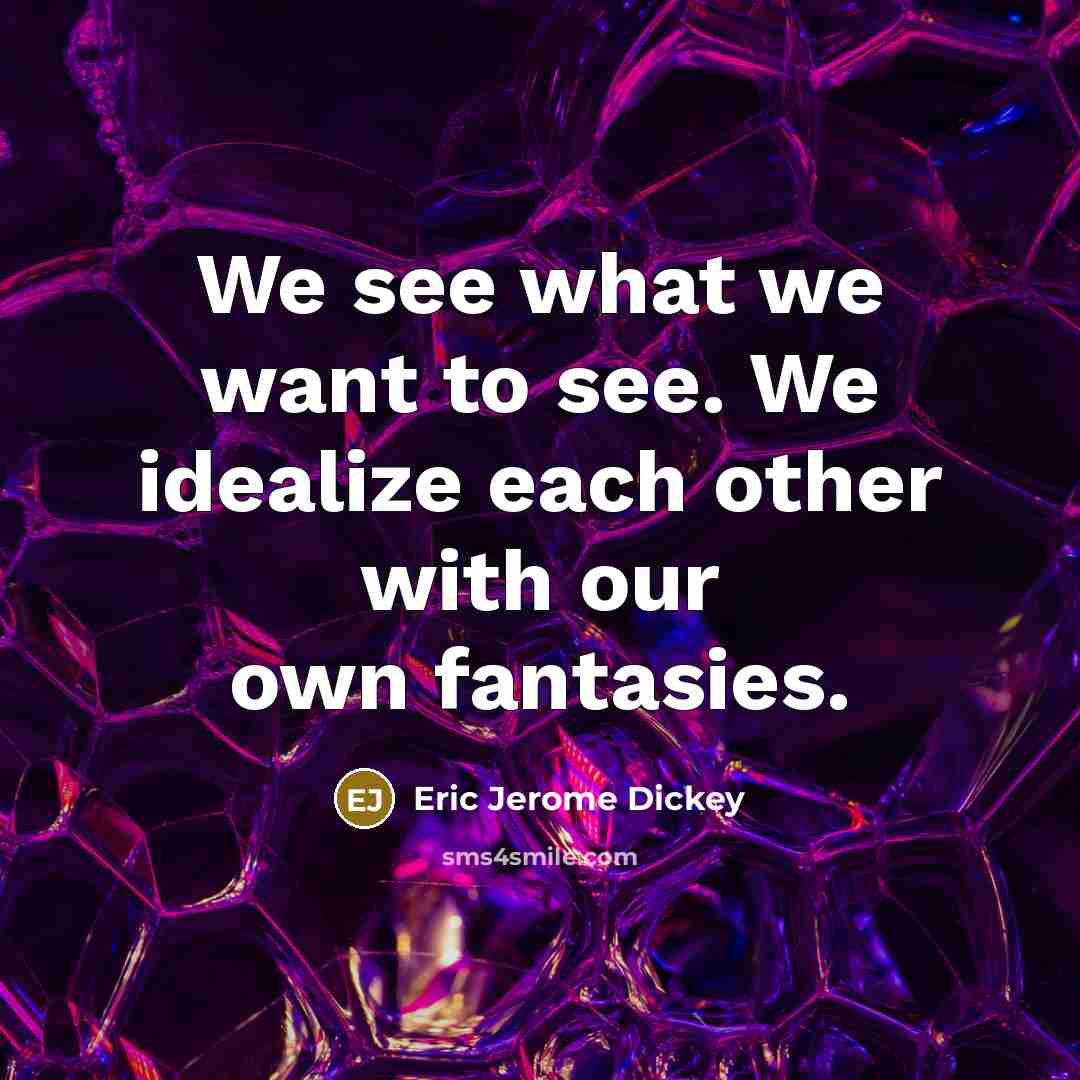 “We see what we want to see. We idealize each…” quote by Eric Jerome Dickey
