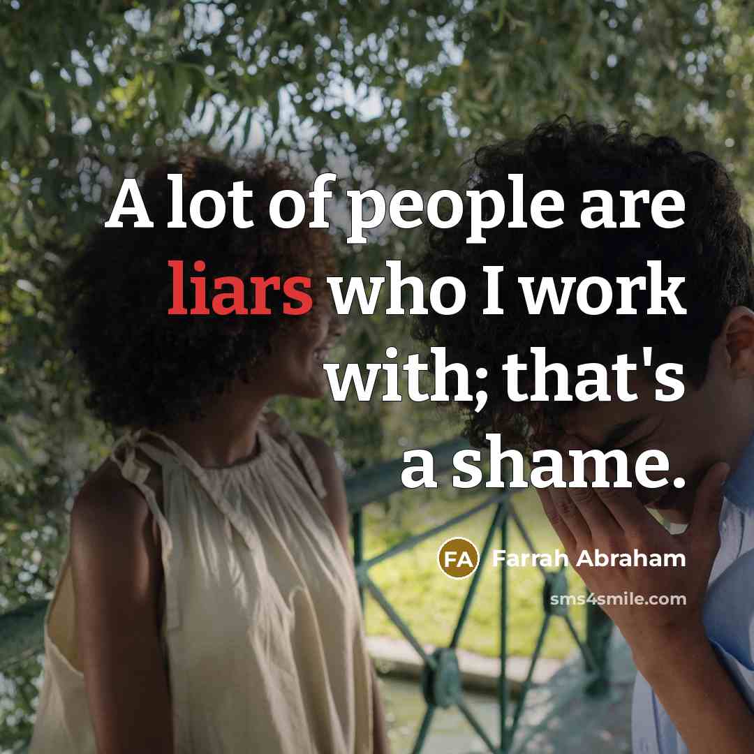 “A lot of people are liars who I work with;…” quote by Farrah Abraham