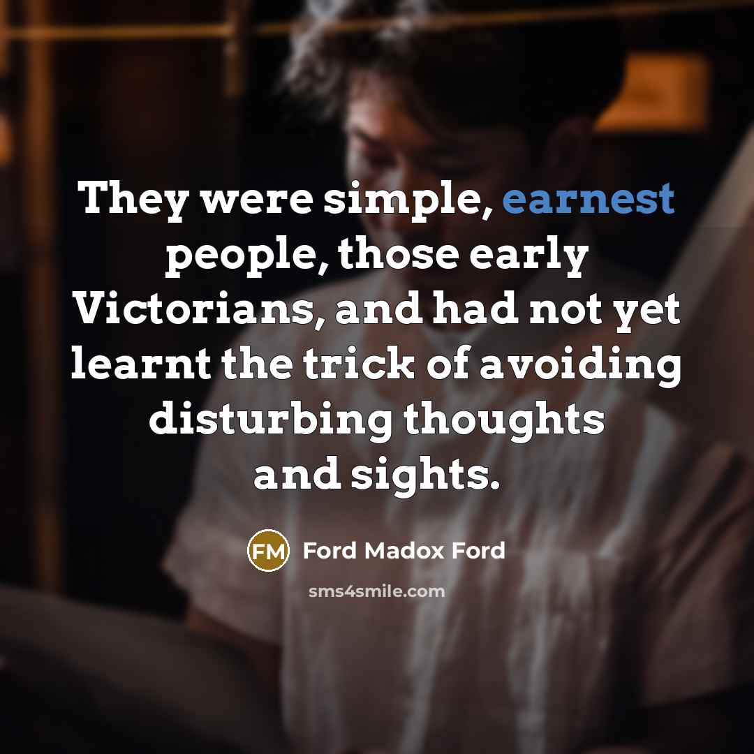 “They were simple, earnest people, those early Victorians, and had…” quote by Ford Madox Ford