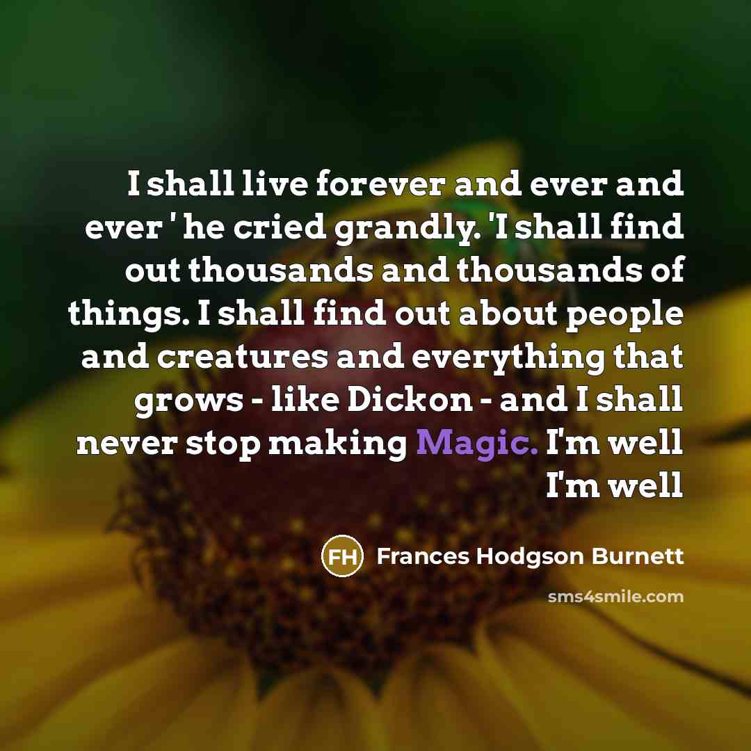 “I shall live forever and ever and ever ' he…” quote by Frances Hodgson Burnett