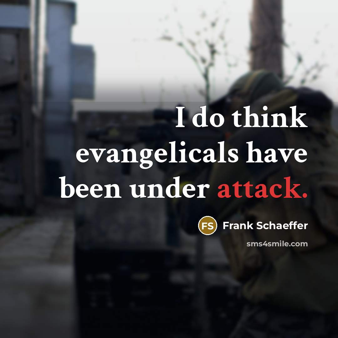 “I do think evangelicals have been under attack.” quote by Frank Schaeffer