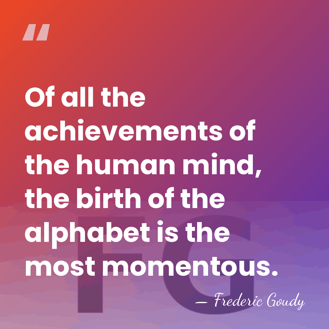 Of all the achievements of the human mind, the birth of the&hellip; - Frederic Goudy