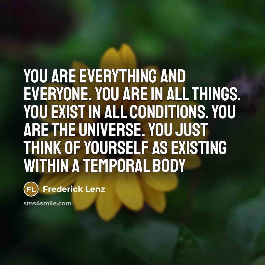 “You are everything and everyone. You are in all things.…” quote by Frederick Lenz