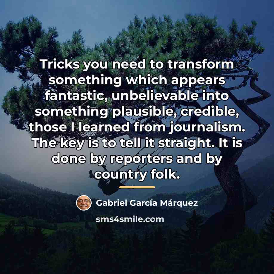 “Tricks you need to transform something which appears fantastic, unbelievable…” quote by Gabriel Garcia Marquez