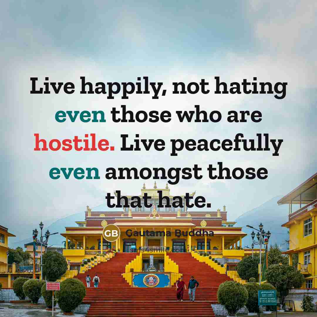 “Live happily, not hating even those who are hostile. Live…” quote by Gautama Buddha