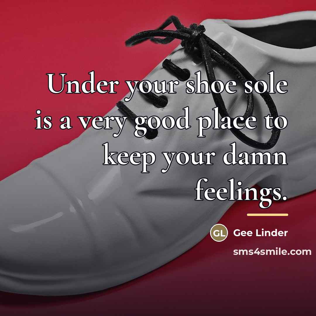 “Under your shoe sole is a very good place to…” quote by Gee Linder