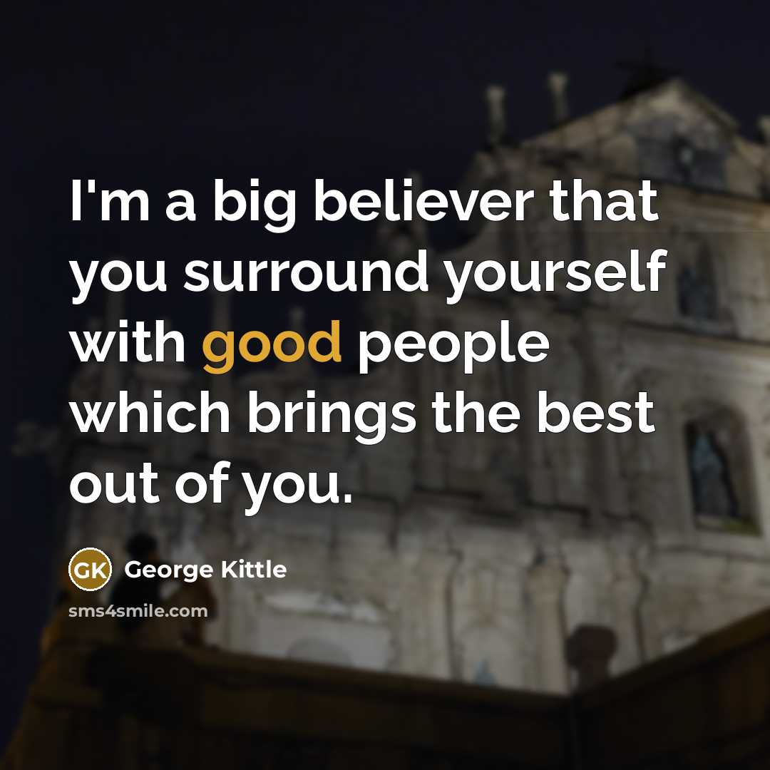 “I'm a big believer that you surround yourself with good…” quote by George Kittle