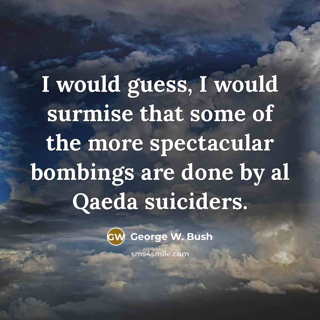 “I would guess, I would surmise that some of the…” quote by George W. Bush