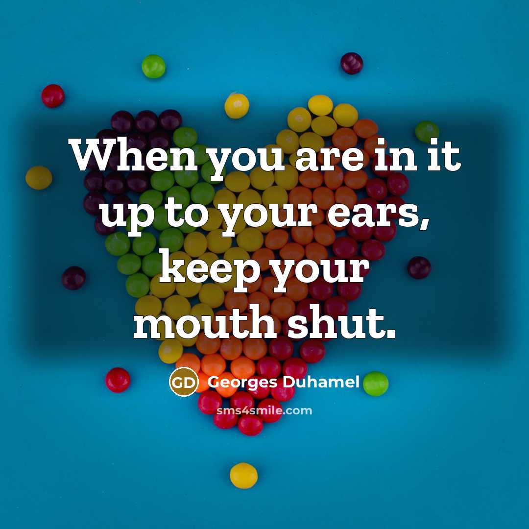 “When you are in it up to your ears, keep…” quote by Georges Duhamel