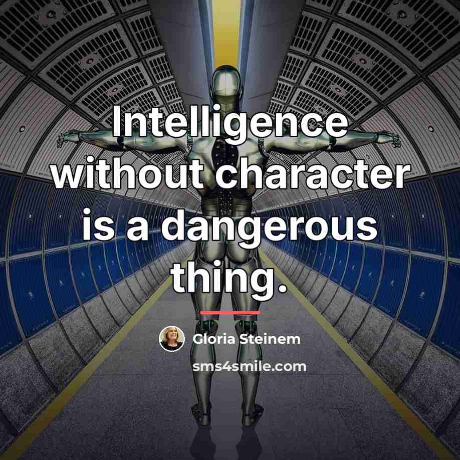 “Intelligence without character is a dangerous thing.…” quote by Gloria Steinem
