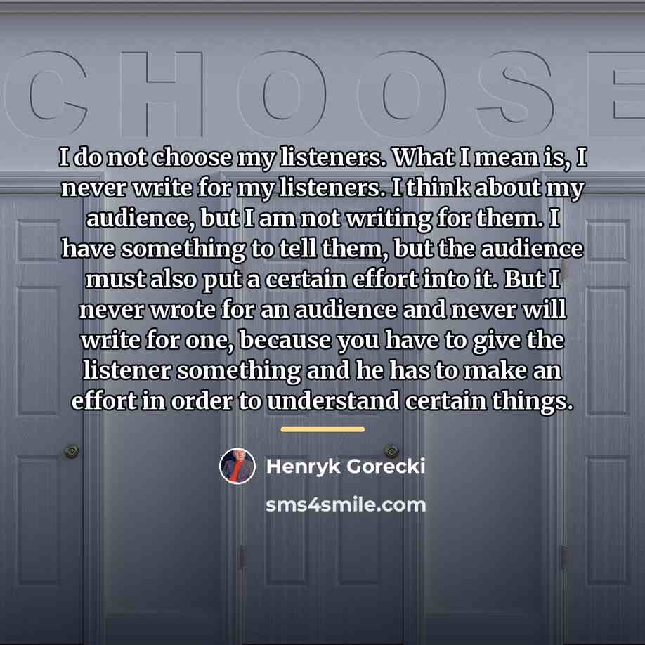 “I do not choose my listeners. What I mean is,…” quote by Henryk Gorecki