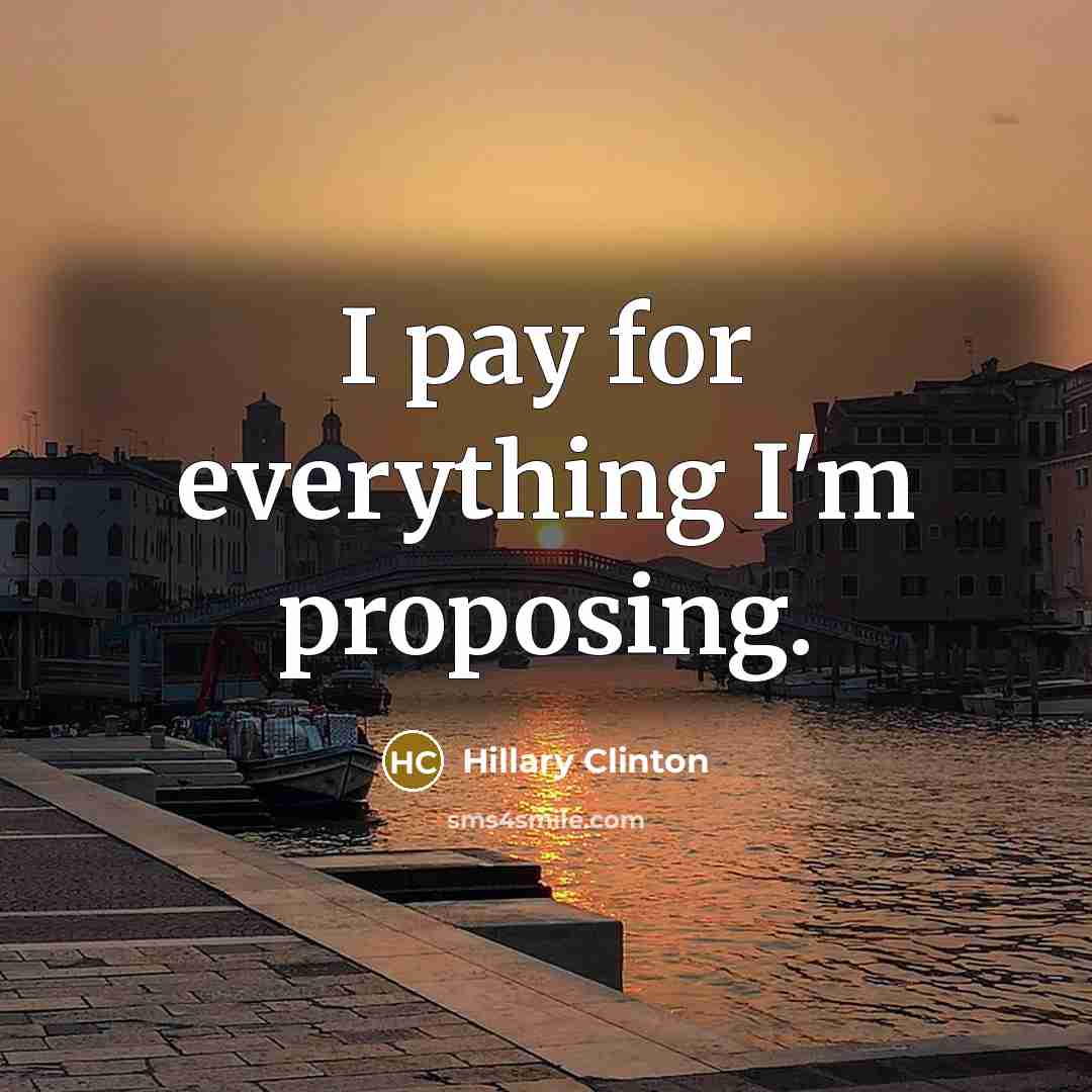 “I pay for everything I'm proposing.” quote by Hillary Clinton
