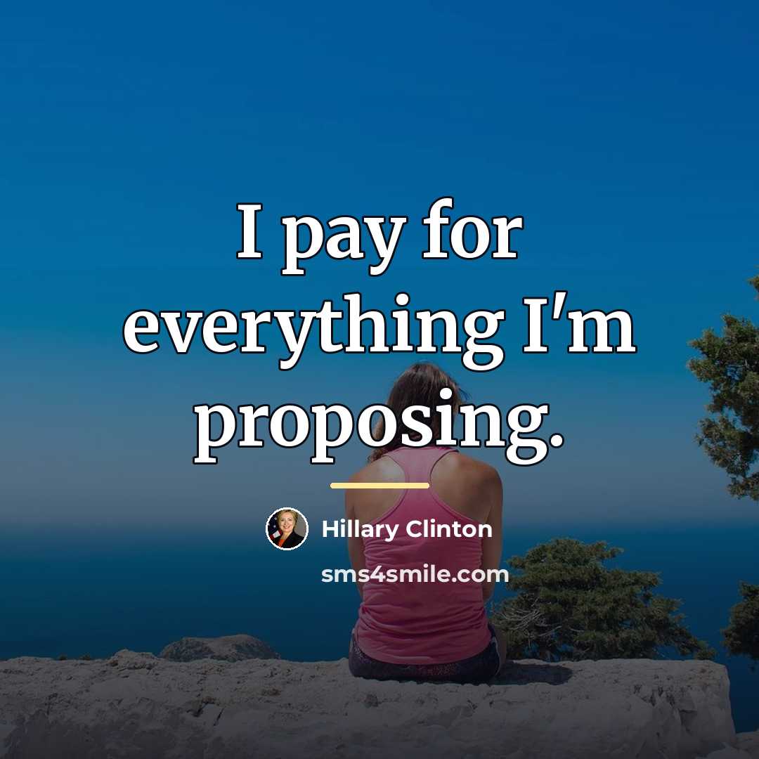 “I pay for everything I'm proposing.…” quote by Hillary Clinton